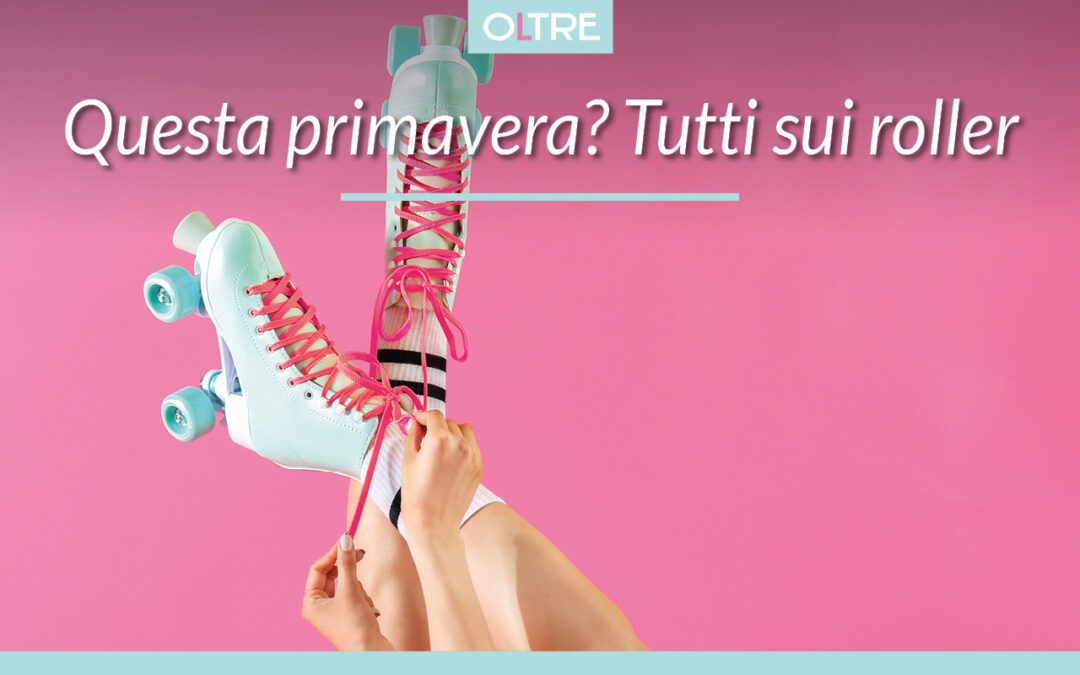 Questa primavera? Tutti sui roller