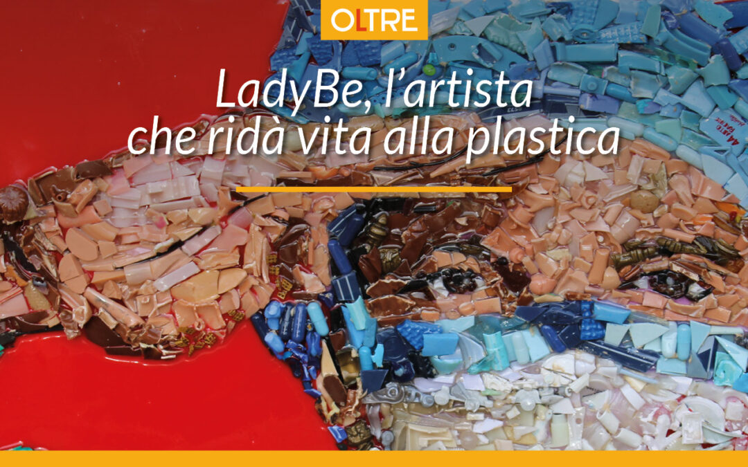 LadyBe | L’artista che ridà vita alla plastica