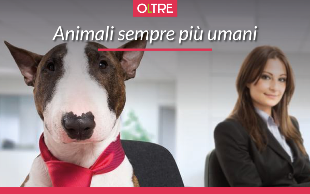 Animali sempre più umani